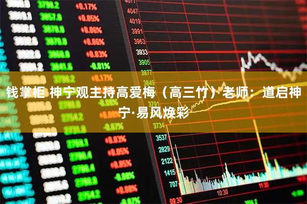 钱掌柜 神宁观主持高爱梅（高三竹）老师：道启神宁·易风焕彩